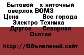 Бытовой 4-х ниточный оверлок ВОМЗ 151-4D › Цена ­ 2 000 - Все города Электро-Техника » Другое   . Северная Осетия